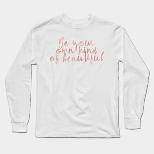 Be your own kind of beautiful - rose gold quote Long Sleeve T-Shirt